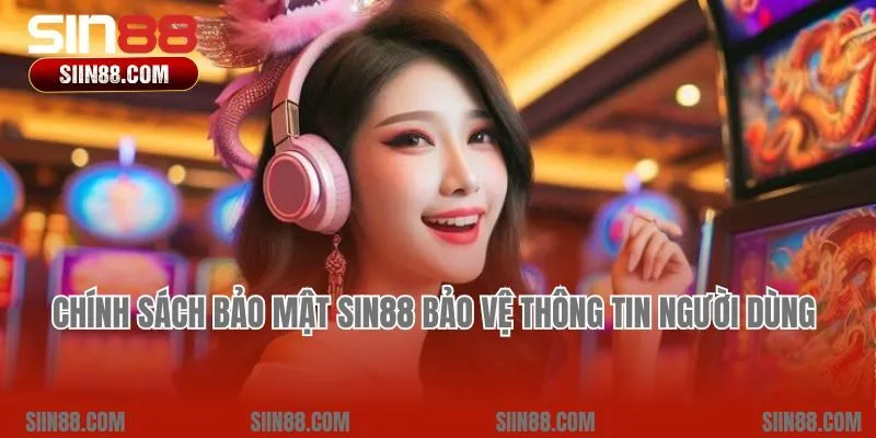 Chính sách bảo mật Sin88 bảo vệ thông tin người dùng 